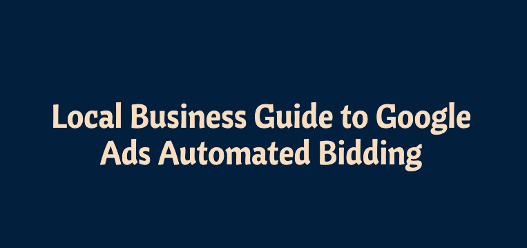 Stop Wasting Ad Spend Local Business Guide to Google Ads Automated Bidding (w examples)